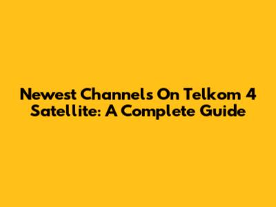 Newest Channels On Telkom 4 Satellite: A Complete Guide