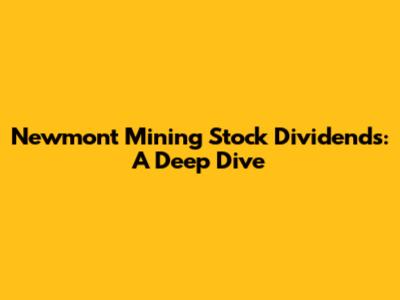 Newmont Mining Stock Dividends: A Deep Dive