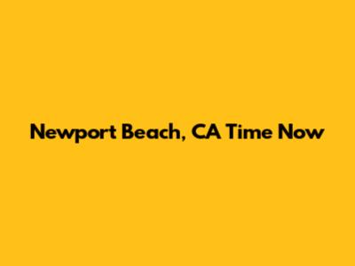 Newport Beach, CA Time Now
