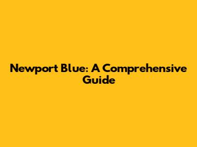 Newport Blue: A Comprehensive Guide