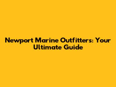 Newport Marine Outfitters: Your Ultimate Guide