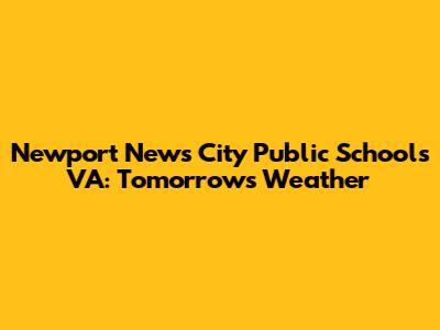 Newport News City Public Schools VA: Tomorrow's Weather
