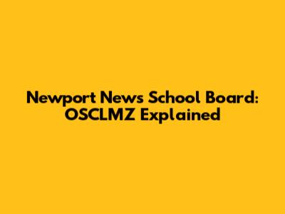 Newport News School Board: OSCLMZ Explained