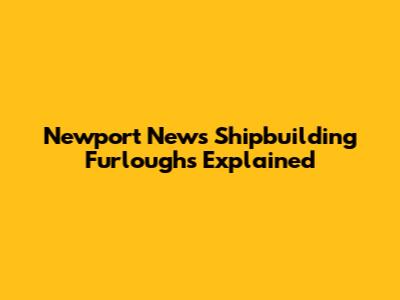 Newport News Shipbuilding Furloughs Explained