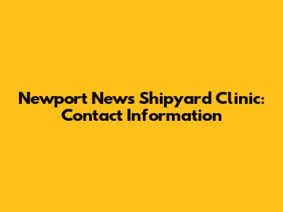 Newport News Shipyard Clinic: Contact Information