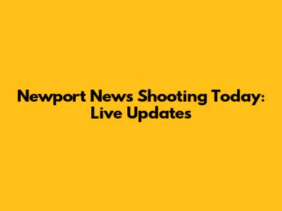 Newport News Shooting Today: Live Updates