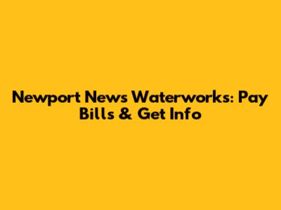 Newport News Waterworks: Pay Bills & Get Info