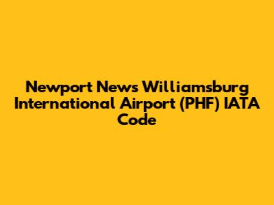 Newport News Williamsburg International Airport (PHF) IATA Code