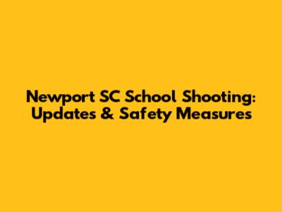 Newport SC School Shooting: Updates & Safety Measures