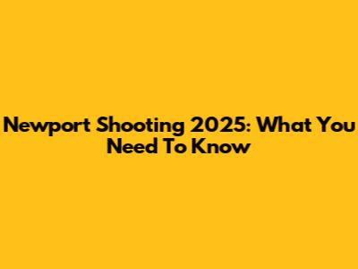 Newport Shooting 2025: What You Need To Know
