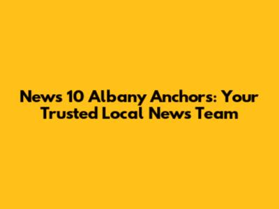 News 10 Albany Anchors: Your Trusted Local News Team