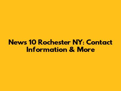 News 10 Rochester NY: Contact Information & More