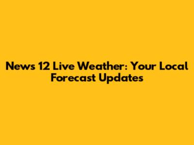 News 12 Live Weather: Your Local Forecast Updates