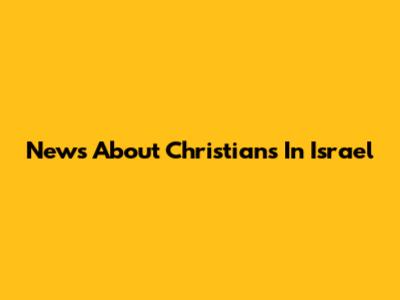 News About Christians In Israel