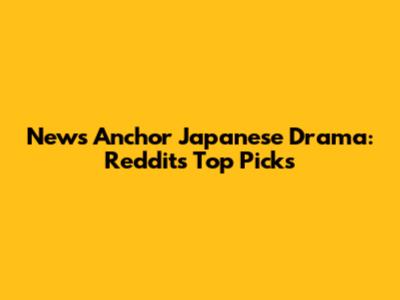 News Anchor Japanese Drama: Reddit's Top Picks