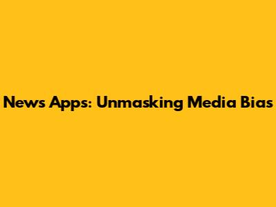 News Apps: Unmasking Media Bias