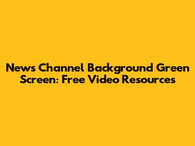 News Channel Background Green Screen: Free Video Resources