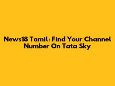 News18 Tamil: Find Your Channel Number On Tata Sky