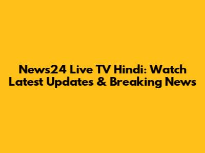News24 Live TV Hindi: Watch Latest Updates & Breaking News