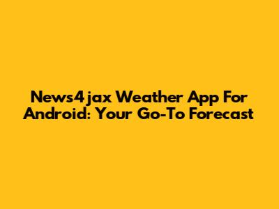 News4jax Weather App For Android: Your Go-To Forecast