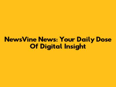 NewsVine News: Your Daily Dose Of Digital Insight