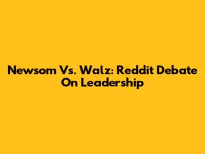 Newsom Vs. Walz: Reddit Debate On Leadership
