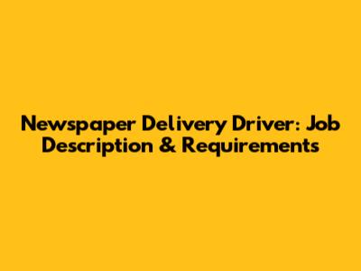 Newspaper Delivery Driver: Job Description & Requirements
