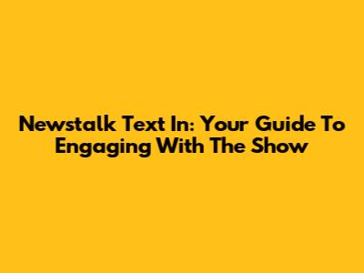 Newstalk Text In: Your Guide To Engaging With The Show