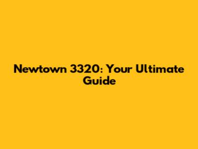 Newtown 3320: Your Ultimate Guide