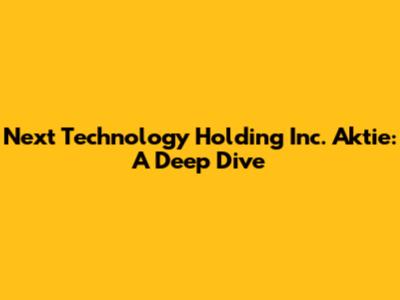 Next Technology Holding Inc. Aktie: A Deep Dive
