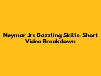 Neymar Jr's Dazzling Skills: Short Video Breakdown