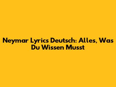 Neymar Lyrics Deutsch: Alles, Was Du Wissen Musst