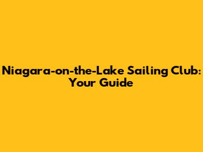 Niagara-on-the-Lake Sailing Club: Your Guide