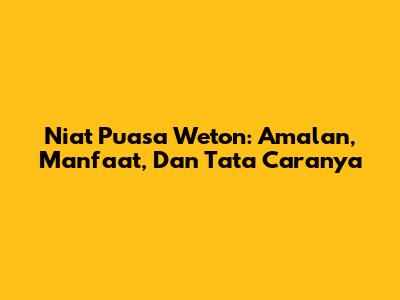 Niat Puasa Weton: Amalan, Manfaat, Dan Tata Caranya