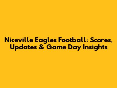 Niceville Eagles Football: Scores, Updates & Game Day Insights
