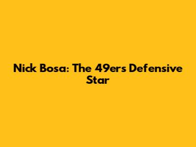 Nick Bosa: The 49ers' Defensive Star