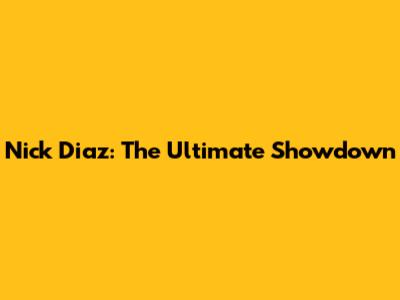 Nick Diaz: The Ultimate Showdown