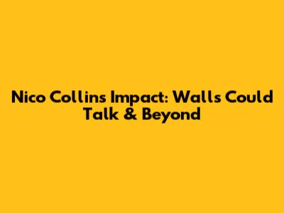Nico Collins' Impact: 'Walls Could Talk' & Beyond