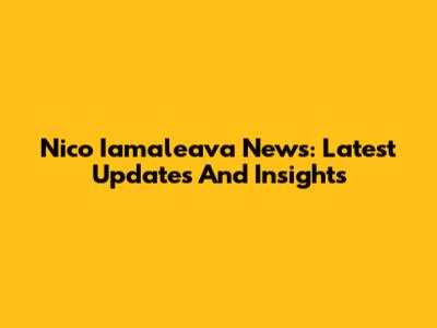 Nico Iamaleava News: Latest Updates And Insights