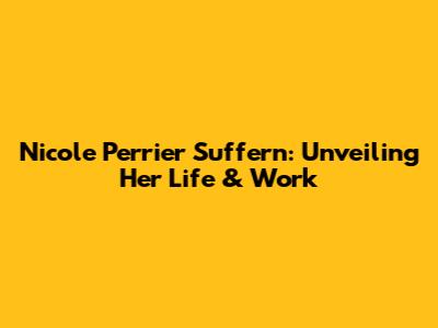 Nicole Perrier Suffern: Unveiling Her Life & Work