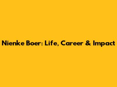 Nienke Boer: Life, Career & Impact