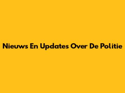 Nieuws En Updates Over De Politie