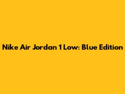 Nike Air Jordan 1 Low: Blue Edition
