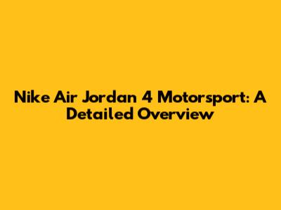 Nike Air Jordan 4 Motorsport: A Detailed Overview