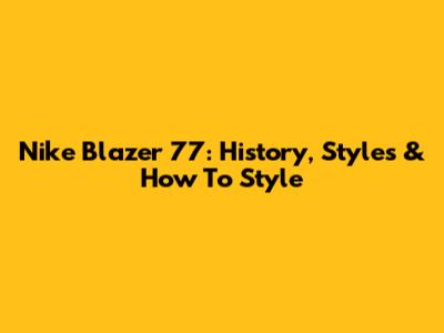 Nike Blazer 77: History, Styles & How To Style