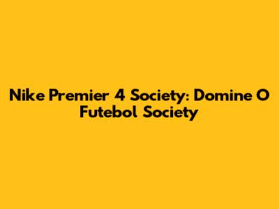 Nike Premier 4 Society: Domine O Futebol Society