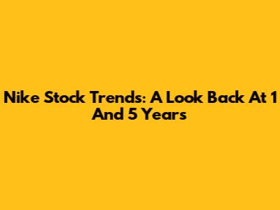 Nike Stock Trends: A Look Back At 1 And 5 Years
