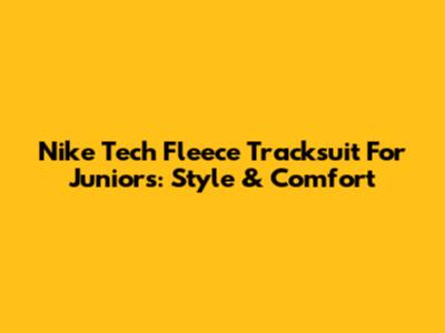Nike Tech Fleece Tracksuit For Juniors: Style & Comfort