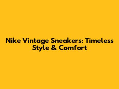 Nike Vintage Sneakers: Timeless Style & Comfort