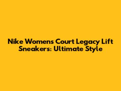 Nike Women's Court Legacy Lift Sneakers: Ultimate Style